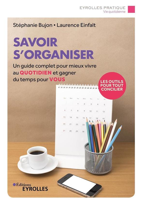 Savoir s'organiser : un guide complet pour mieux vivre au quotidien et gagner du temps pour vous