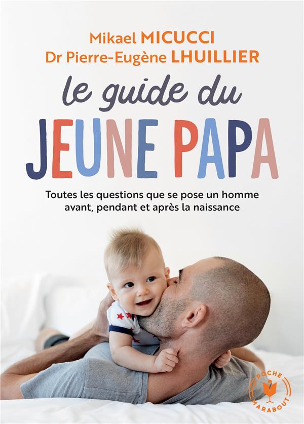 Le guide du jeune papa ; toutes les questions que se pose un homme avant, pendant et après la naissance