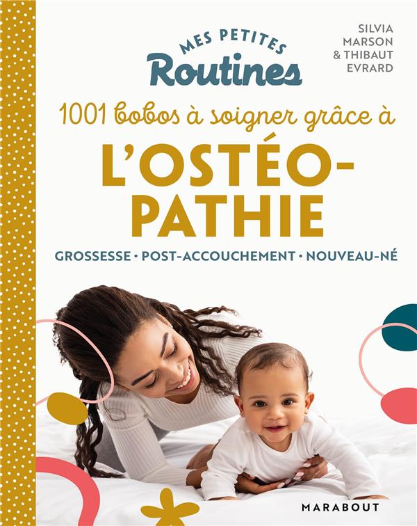 Mes petites routines : 1001 bobos à soigner grâce à l'ostéopathie : grossesse - post-accouchement - nouveau-né