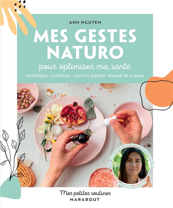 Mes petites routines : Mes gestes naturo pour optimiser ma santé : Antifatigue - Antistress - Confort digestif - Beauté de la peau