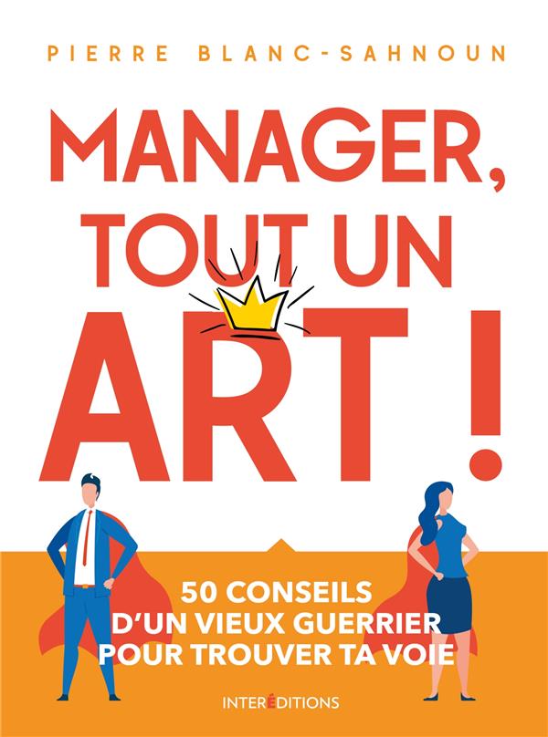 Manager, tout un art ! ; 50 conseils d'un vieux guerrier pour trouver ta voie