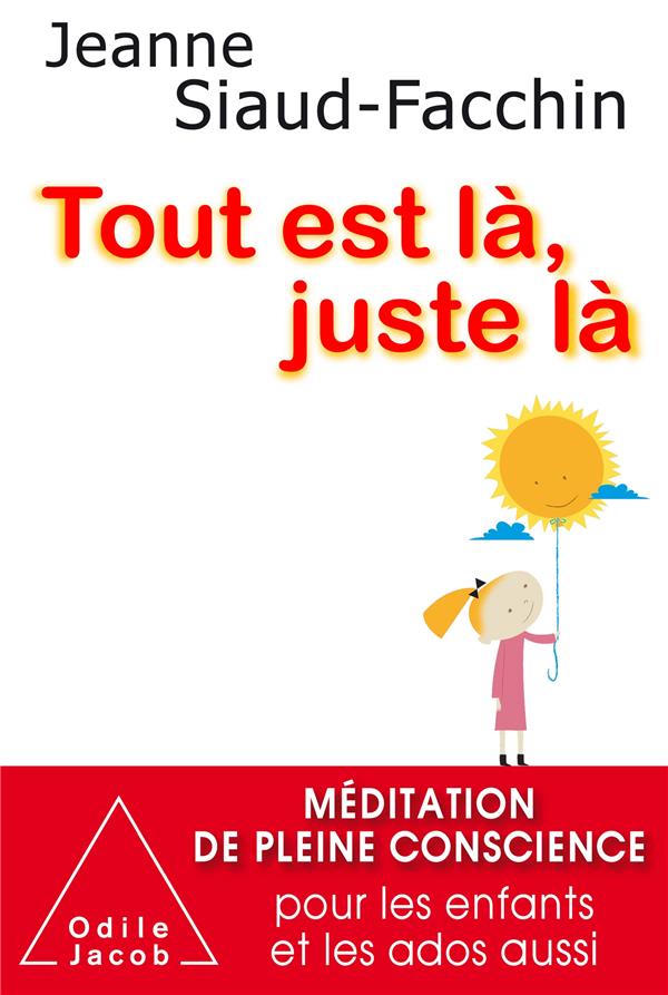 Tout est là, juste là ; méditation de pleine conscience pour les enfants et les ados aussi