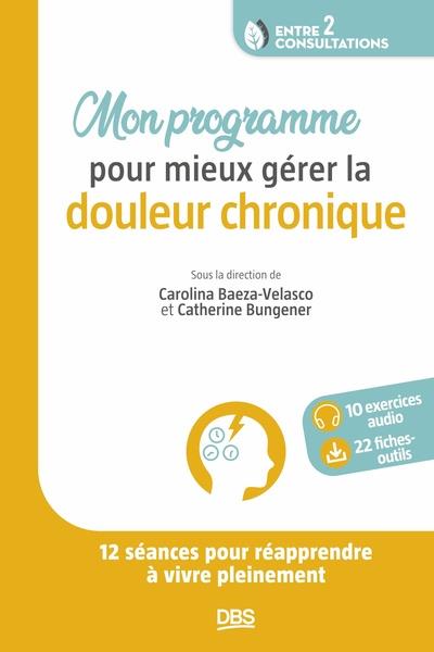 Mon programme pour mieux gérer la douleur chronique : comment apprivoiser la douleur en 12 semaines