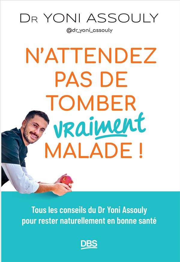 N'attendez pas de tomber (vraiment) malade ! : Tous les conseils du Dr Yoni Assouly (@dr_yoni_assouly) pour rester naturellement en bonne santé