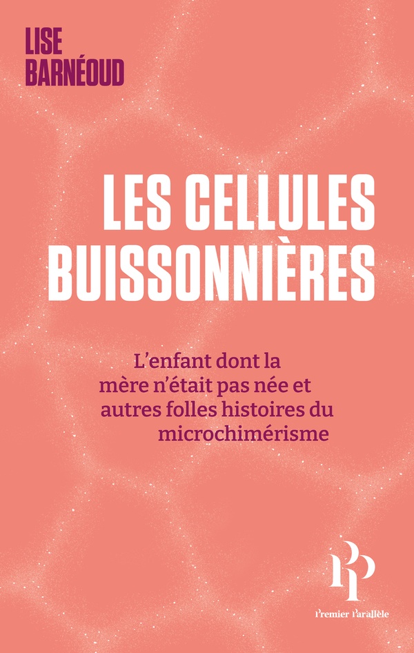 Les cellules buissonnières : L'enfant dont la mère n'était pas née et autres folles histoires du micrichimérisme