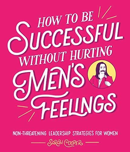 HOW TO BE SUCCESSFUL WITHOUT HURTING MENâ€™S FEELIN