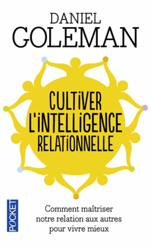 Cultiver l’intelligence relationnelle – Comprendre et maîtriser notre relation aux autres pour vivre mieux