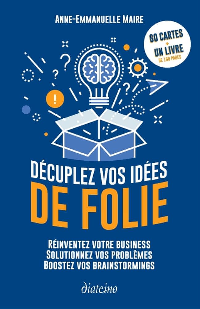 Décuplez vos idées de folie – Réinventez votre business, solutionnez vos problèmes, boostez vos brainstormings
