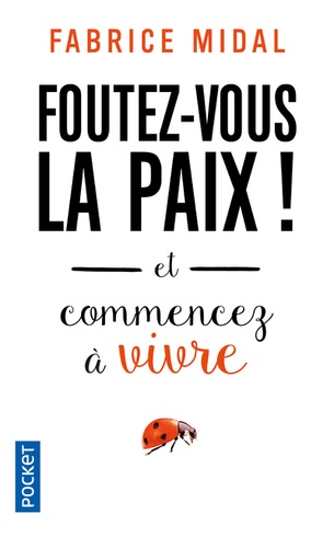 Foutez-vous la paix ! – Et commencez à vivre