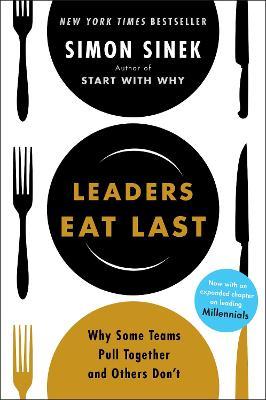 Leaders Eat Last : Why Some Teams Pull Together and Others Don’t