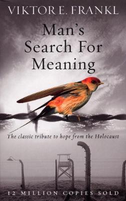 Man’s Search For Meaning : The classic tribute to hope from the Holocaust