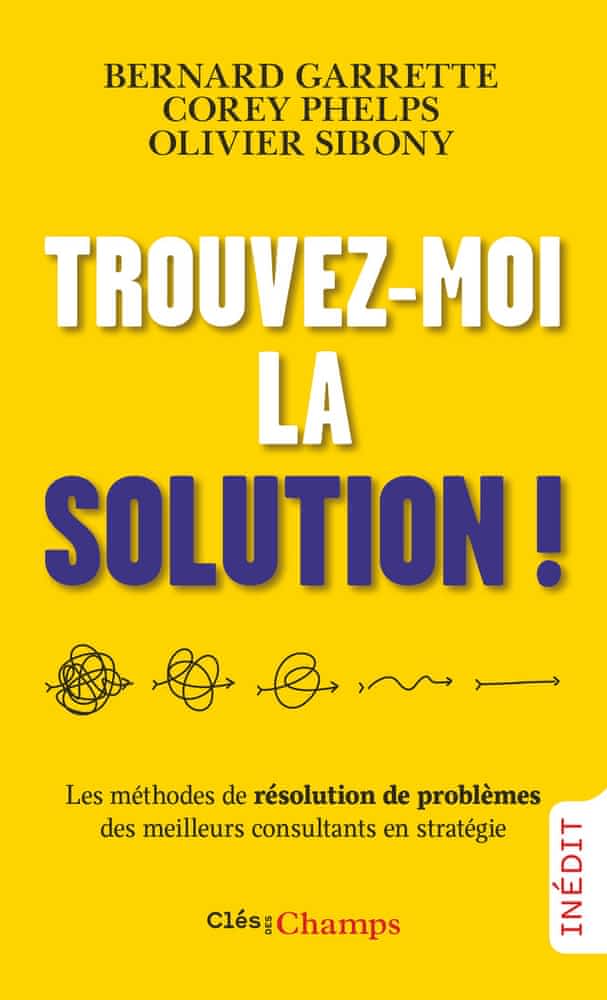 Trouvez-moi la solution ! – Les méthodes de résolution de problèmes des meilleurs consultants en stratégie